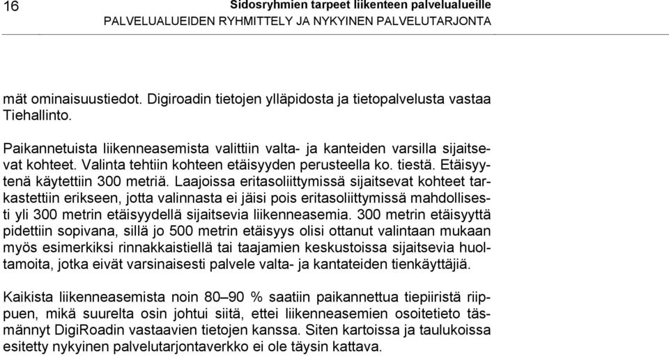 Laajoissa eritasoliittymissä sijaitsevat kohteet tarkastettiin erikseen, jotta valinnasta ei jäisi pois eritasoliittymissä mahdollisesti yli 300 metrin etäisyydellä sijaitsevia liikenneasemia.