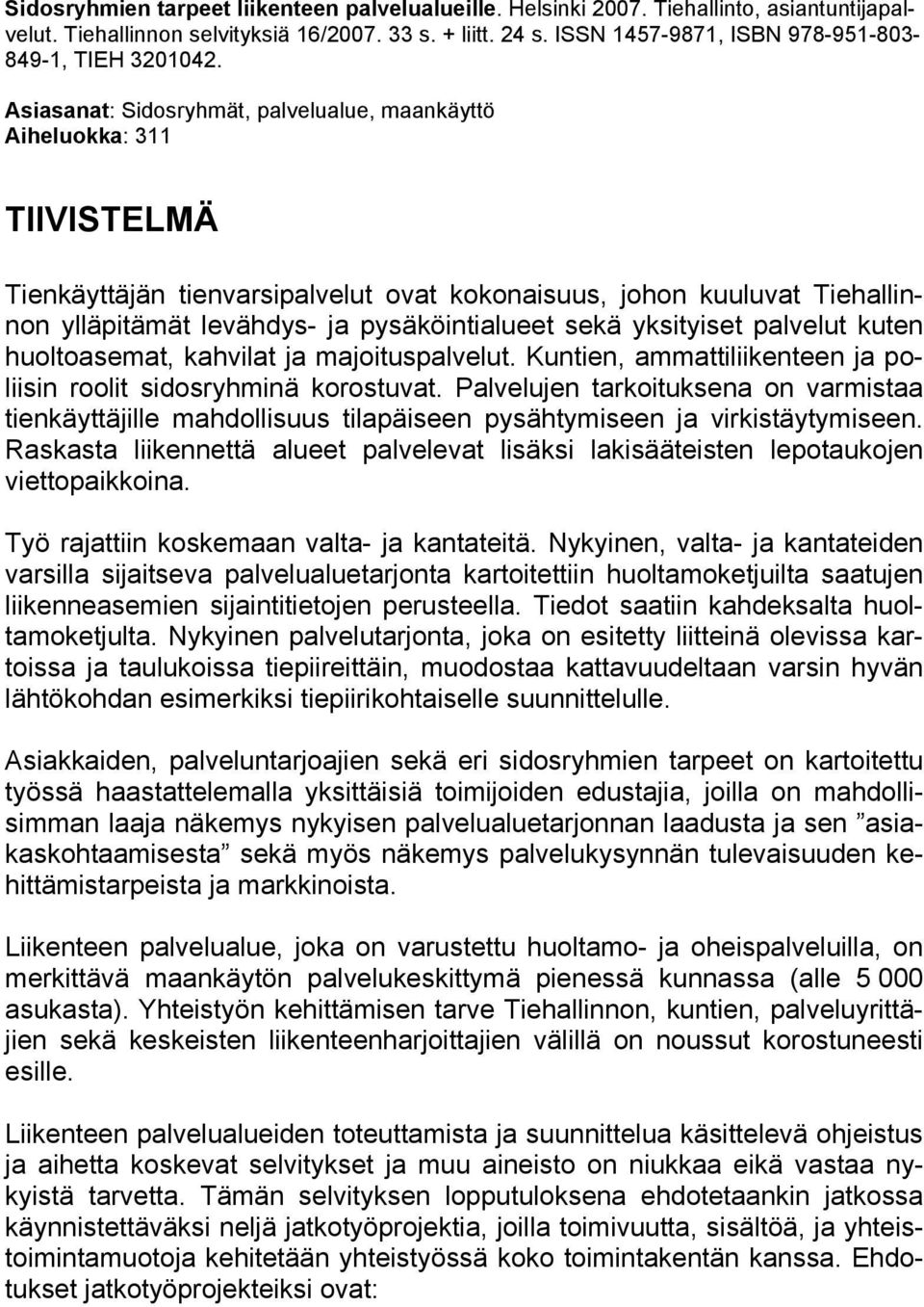 Asiasanat: Sidosryhmät, palvelualue, maankäyttö Aiheluokka: 311 TIIVISTELMÄ Tienkäyttäjän tienvarsipalvelut ovat kokonaisuus, johon kuuluvat Tiehallinnon ylläpitämät levähdys- ja pysäköintialueet