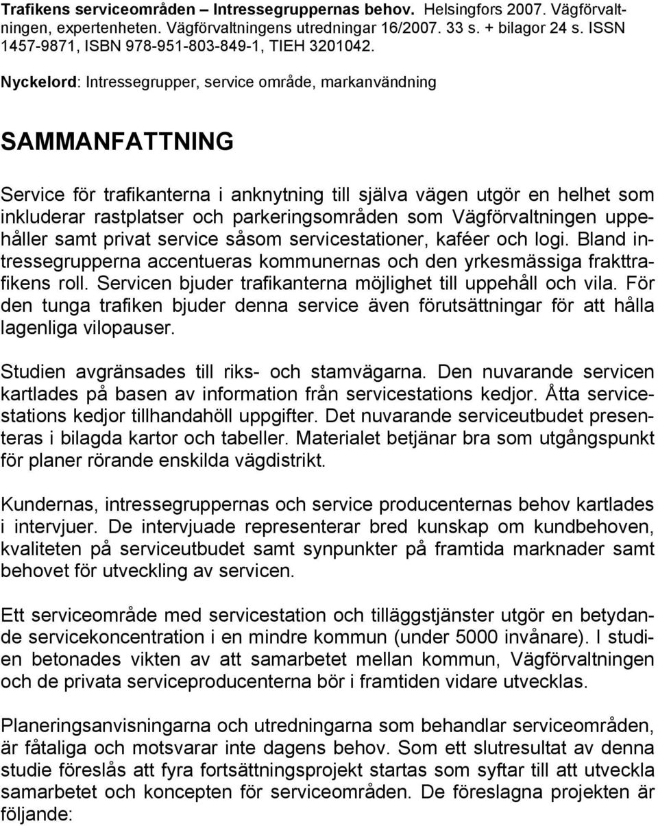 Nyckelord: Intressegrupper, service område, markanvändning SAMMANFATTNING Service för trafikanterna i anknytning till själva vägen utgör en helhet som inkluderar rastplatser och parkeringsområden som