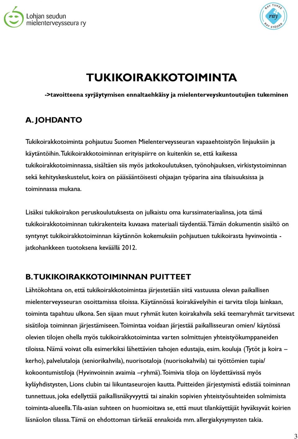 Tukikoirakkotoiminnan erityispiirre on kuitenkin se, että kaikessa tukikoirakkotoiminnassa, sisältäen siis myös jatkokoulutuksen, työnohjauksen, virkistystoiminnan sekä kehityskeskustelut, koira on