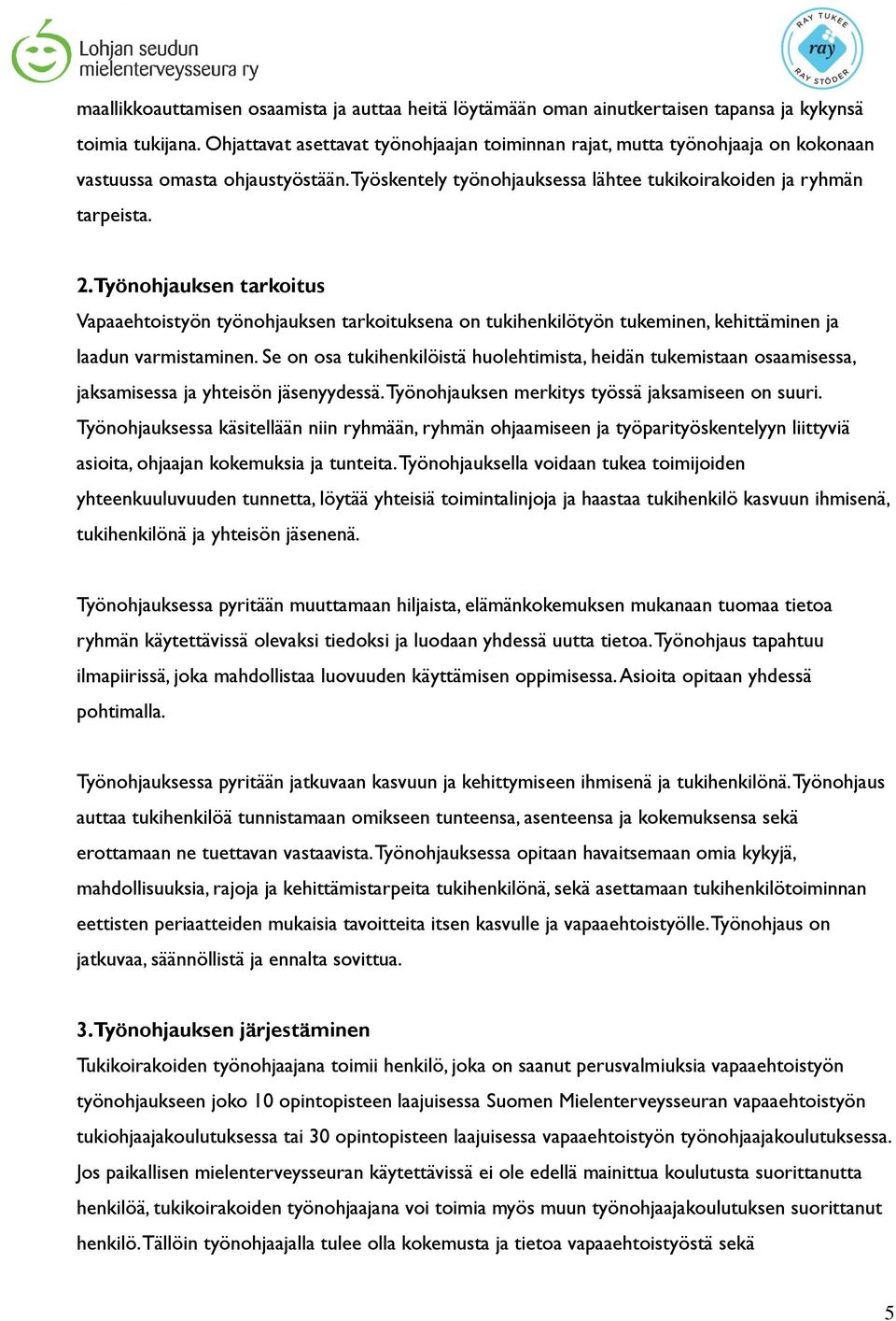 Työnohjauksen tarkoitus Vapaaehtoistyön työnohjauksen tarkoituksena on tukihenkilötyön tukeminen, kehittäminen ja laadun varmistaminen.