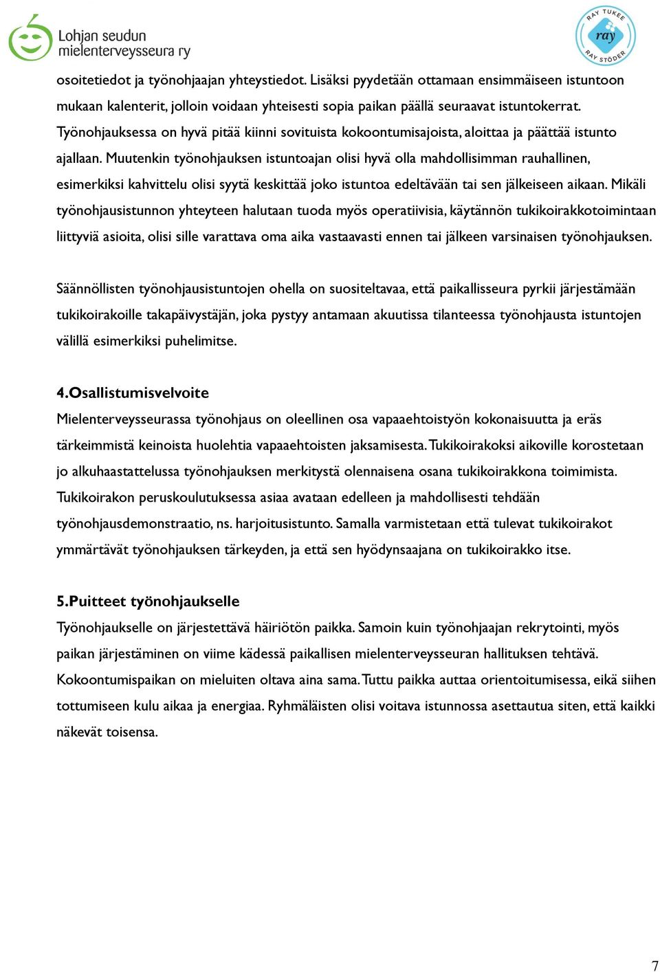 Muutenkin työnohjauksen istuntoajan olisi hyvä olla mahdollisimman rauhallinen, esimerkiksi kahvittelu olisi syytä keskittää joko istuntoa edeltävään tai sen jälkeiseen aikaan.