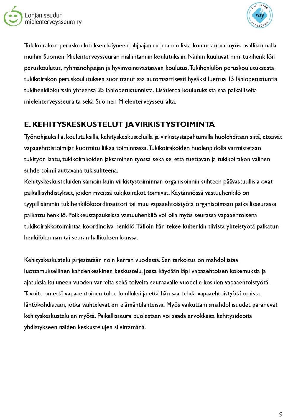 Tukihenkilön peruskoulutuksesta tukikoirakon peruskoulutuksen suorittanut saa automaattisesti hyväksi luettua 15 lähiopetustuntia tukihenkilökurssin yhteensä 35 lähiopetustunnista.