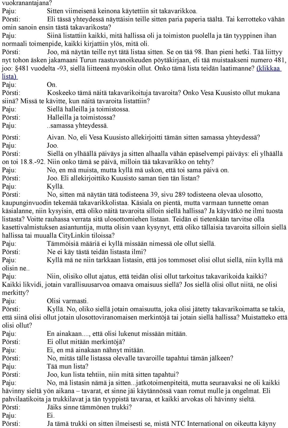 Paju: Siinä listattiin kaikki, mitä hallissa oli ja toimiston puolella ja tän tyyppinen ihan normaali toimenpide, kaikki kirjattiin ylös, mitä oli.