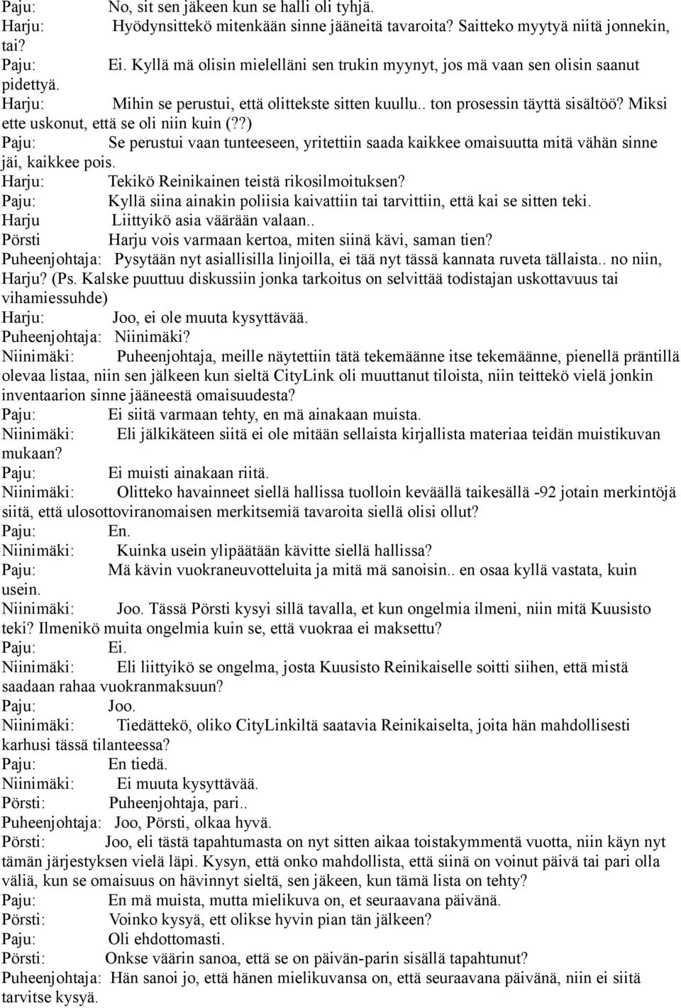 Miksi ette uskonut, että se oli niin kuin (??) Paju: Se perustui vaan tunteeseen, yritettiin saada kaikkee omaisuutta mitä vähän sinne jäi, kaikkee pois.