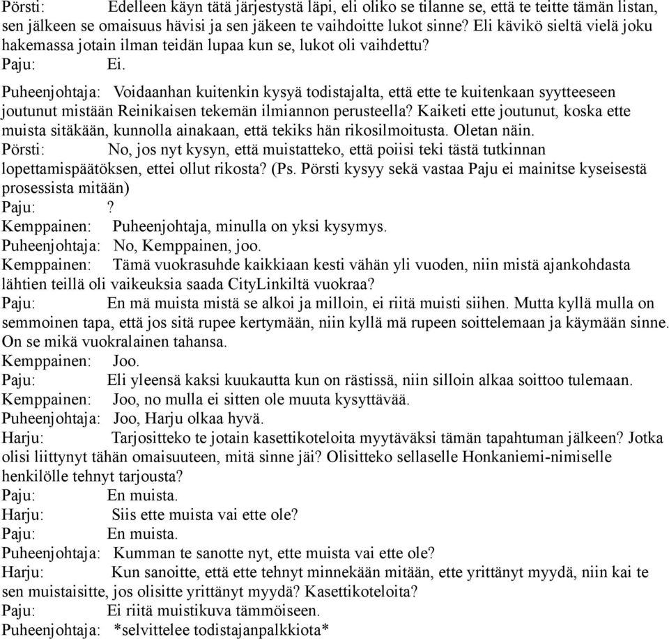 Puheenjohtaja: Voidaanhan kuitenkin kysyä todistajalta, että ette te kuitenkaan syytteeseen joutunut mistään Reinikaisen tekemän ilmiannon perusteella?