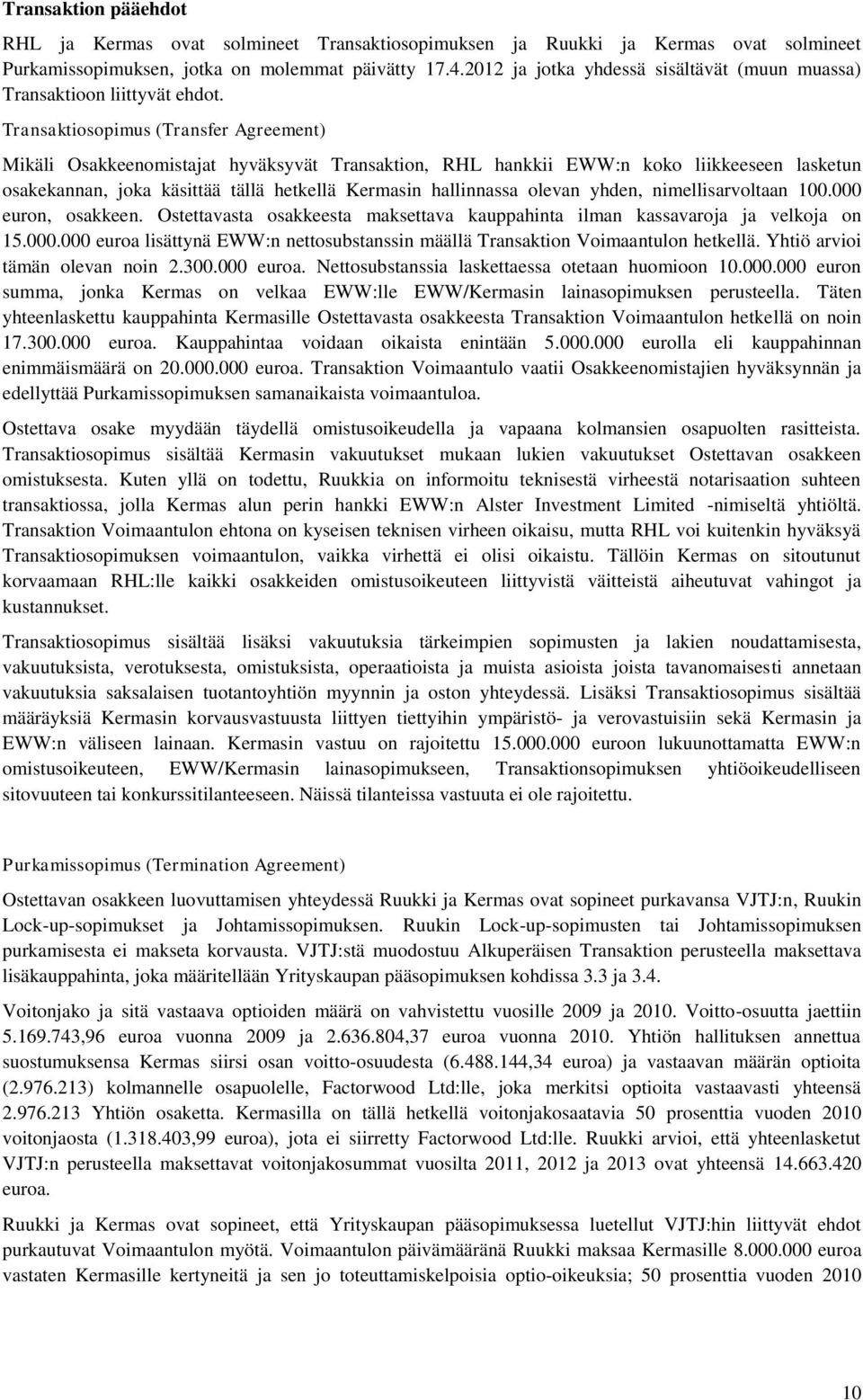 Transaktiosopimus (Transfer Agreement) Mikäli Osakkeenomistajat hyväksyvät Transaktion, RHL hankkii EWW:n koko liikkeeseen lasketun osakekannan, joka käsittää tällä hetkellä Kermasin hallinnassa