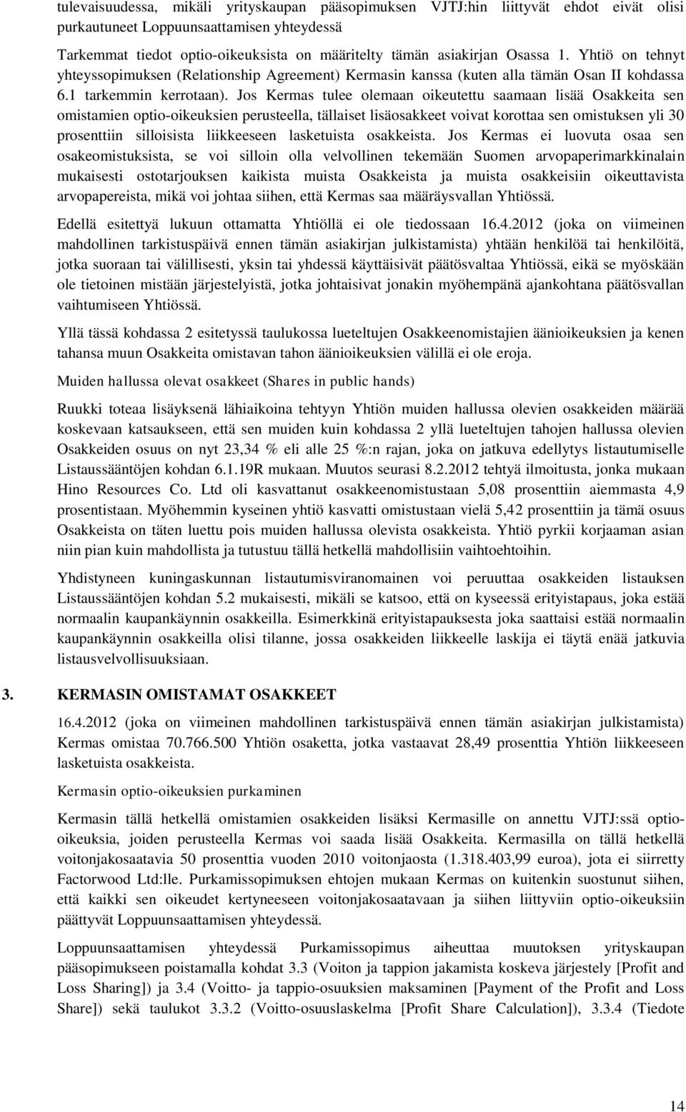 Jos Kermas tulee olemaan oikeutettu saamaan lisää Osakkeita sen omistamien optio-oikeuksien perusteella, tällaiset lisäosakkeet voivat korottaa sen omistuksen yli 30 prosenttiin silloisista