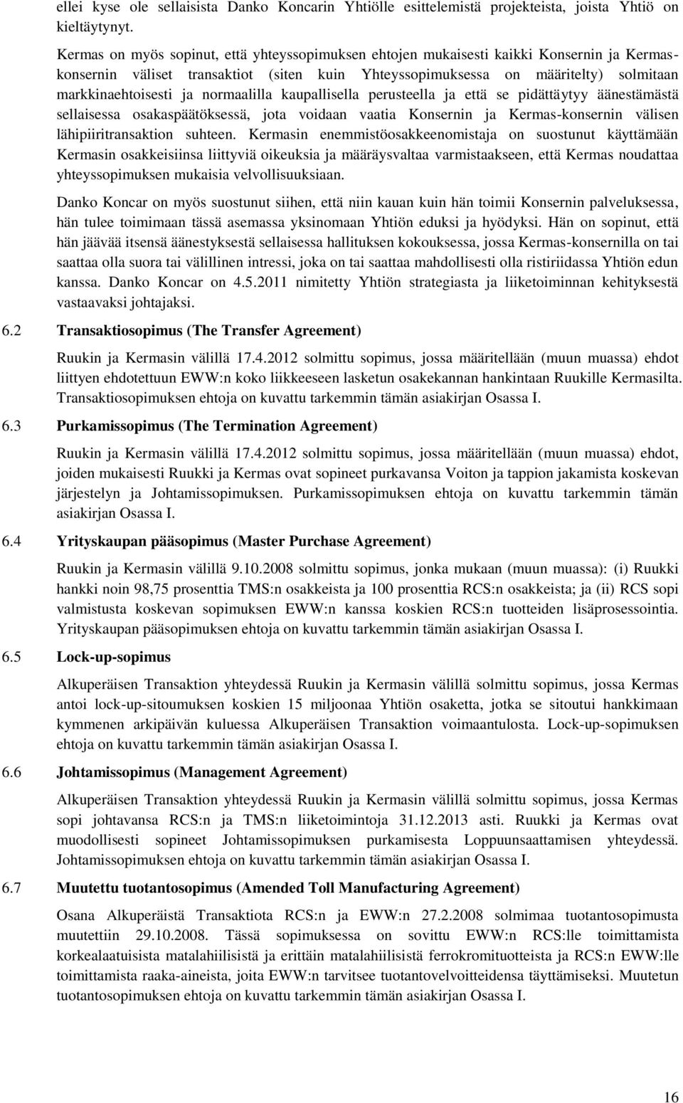 normaalilla kaupallisella perusteella ja että se pidättäytyy äänestämästä sellaisessa osakaspäätöksessä, jota voidaan vaatia Konsernin ja Kermas-konsernin välisen lähipiiritransaktion suhteen.