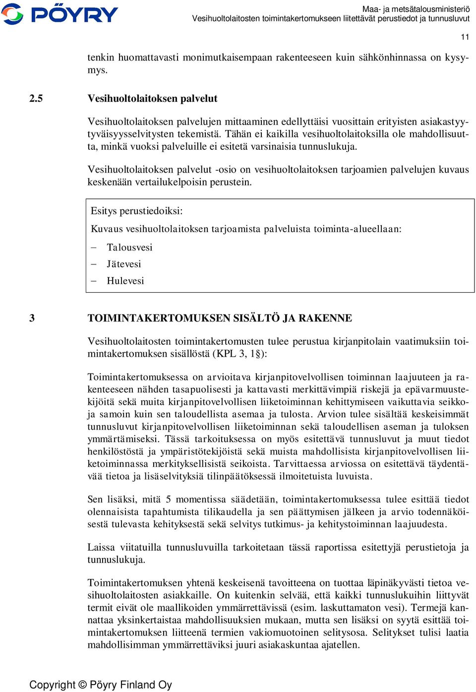 Tähän ei kaikilla vesihuoltolaitoksilla ole mahdollisuutta, minkä vuoksi palveluille ei esitetä varsinaisia tunnuslukuja.