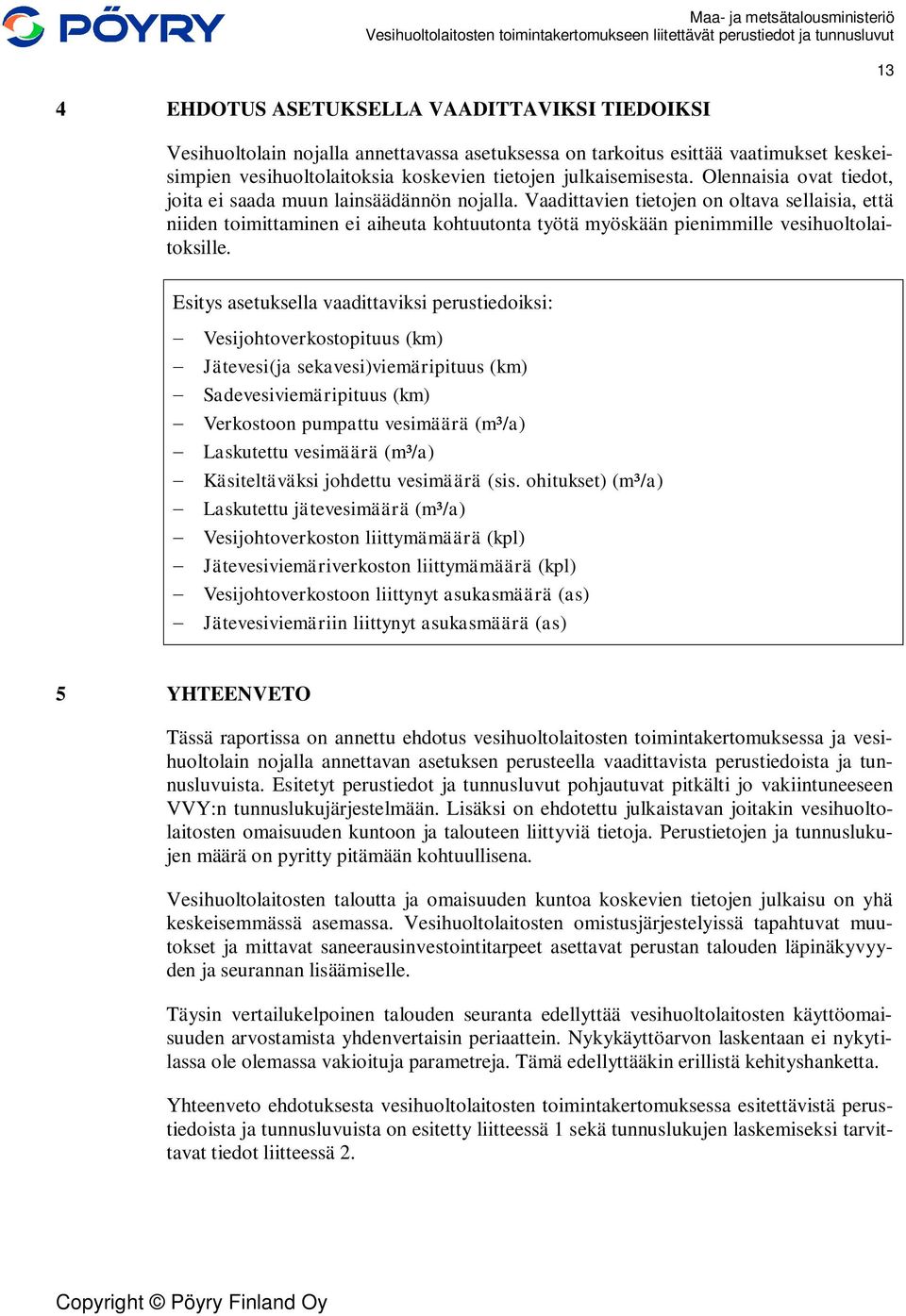 Vaadittavien tietojen on oltava sellaisia, että niiden toimittaminen ei aiheuta kohtuutonta työtä myöskään pienimmille vesihuoltolaitoksille.