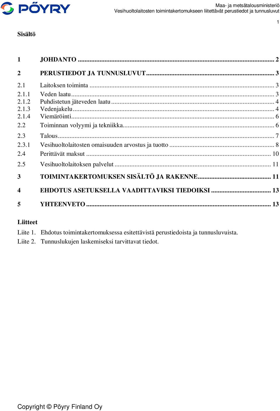 4 Perittävät maksut... 10 2.5 Vesihuoltolaitoksen palvelut... 11 3 TOIMINTAKERTOMUKSEN SISÄLTÖ JA RAKENNE... 11 4 EHDOTUS ASETUKSELLA VAADITTAVIKSI TIEDOIKSI.