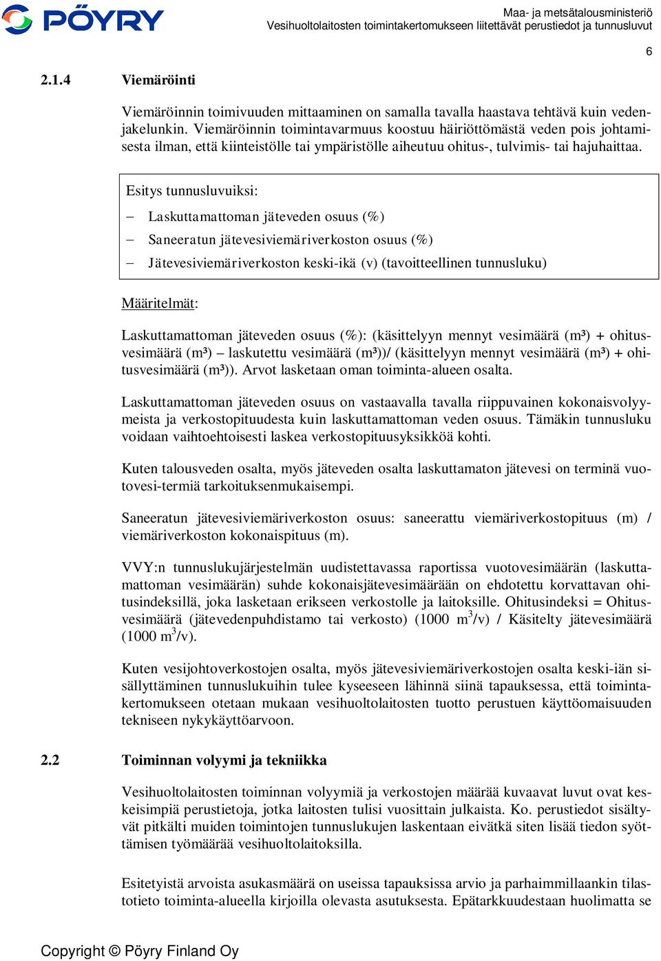 Esitys tunnusluvuiksi: Laskuttamattoman jäteveden osuus (%) Saneeratun jätevesiviemäriverkoston osuus (%) Jätevesiviemäriverkoston keski-ikä (v) (tavoitteellinen tunnusluku) Määritelmät: