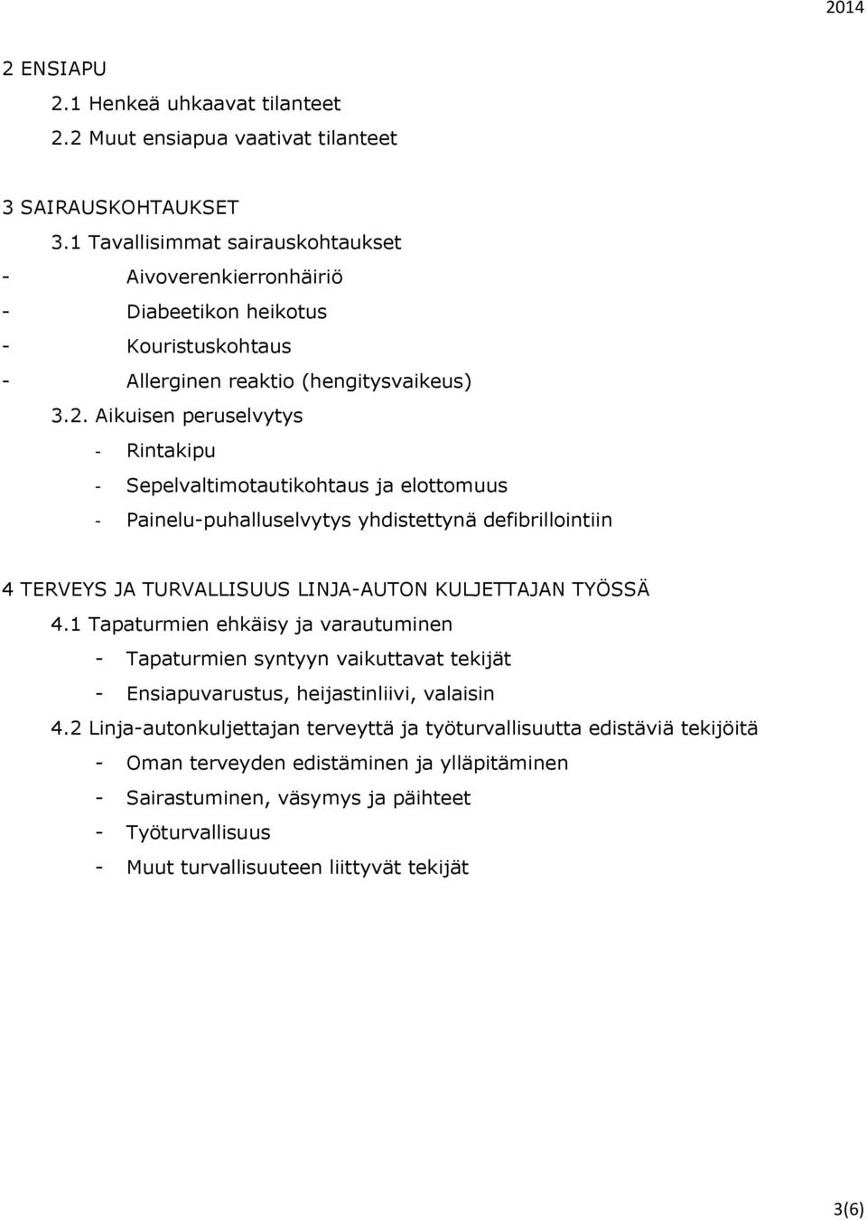 Aikuisen peruselvytys - Rintakipu - Sepelvaltimotautikohtaus ja elottomuus - Painelu-puhalluselvytys yhdistettynä defibrillointiin 4 TERVEYS JA TURVALLISUUS LINJA-AUTON KULJETTAJAN TYÖSSÄ 4.