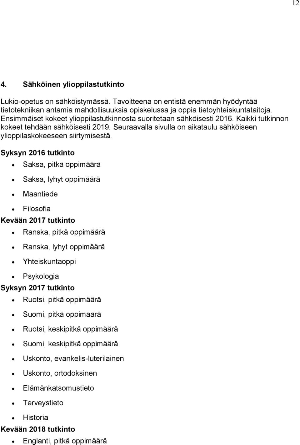 Syksyn 2016 tutkinto Saksa, pitkä oppimäärä Saksa, lyhyt oppimäärä Maantiede Filosofia Kevään 2017 tutkinto Ranska, pitkä oppimäärä Ranska, lyhyt oppimäärä Yhteiskuntaoppi Psykologia Syksyn 2017