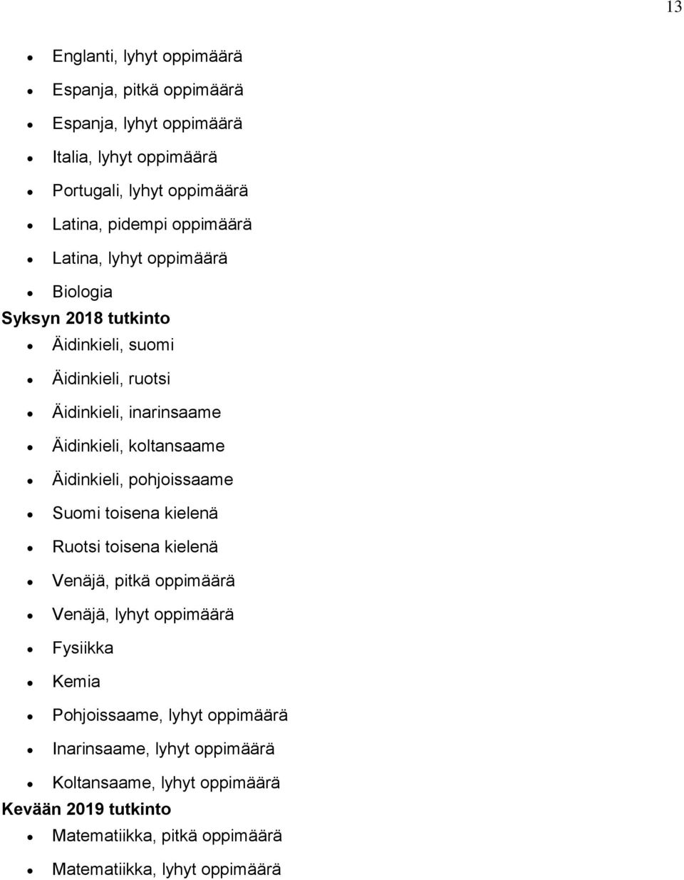 Äidinkieli, pohjoissaame Suomi toisena kielenä Ruotsi toisena kielenä Venäjä, pitkä oppimäärä Venäjä, lyhyt oppimäärä Fysiikka Kemia Pohjoissaame,