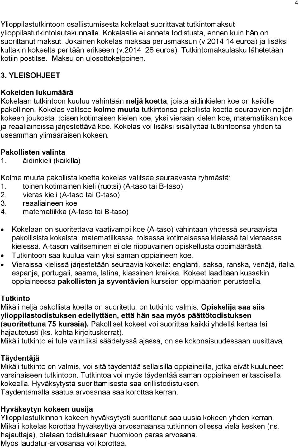 YLEISOHJEET Kokeiden lukumäärä Kokelaan tutkintoon kuuluu vähintään neljä koetta, joista äidinkielen koe on kaikille pakollinen.