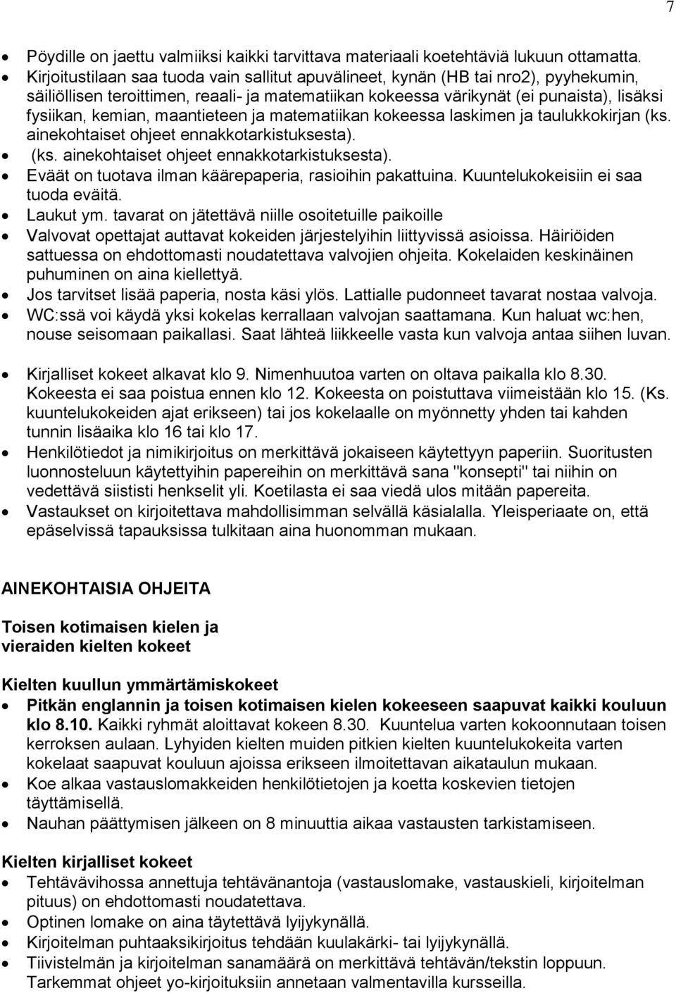 maantieteen ja matematiikan kokeessa laskimen ja taulukkokirjan (ks. ainekohtaiset ohjeet ennakkotarkistuksesta). (ks. ainekohtaiset ohjeet ennakkotarkistuksesta). Eväät on tuotava ilman käärepaperia, rasioihin pakattuina.