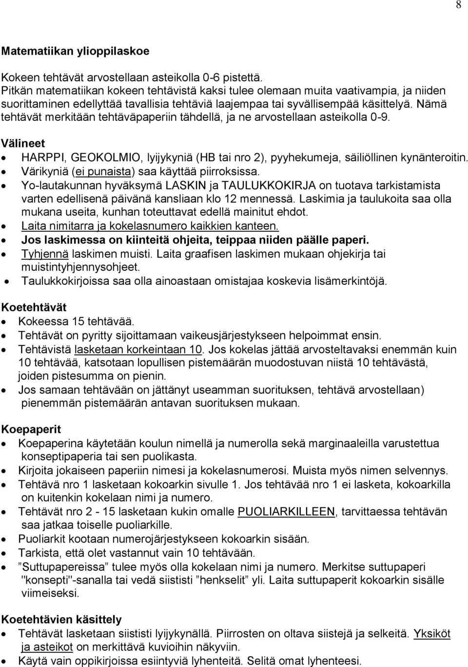 Nämä tehtävät merkitään tehtäväpaperiin tähdellä, ja ne arvostellaan asteikolla 0-9. Välineet HARPPI, GEOKOLMIO, lyijykyniä (HB tai nro 2), pyyhekumeja, säiliöllinen kynänteroitin.