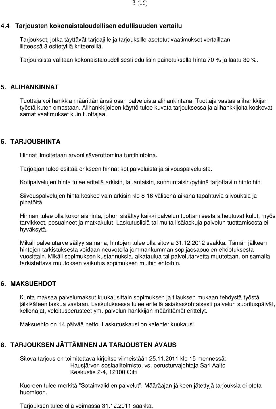 Tuottaja vastaa alihankkijan työstä kuten omastaan. Alihankkijoiden käyttö tulee kuvata tarjouksessa ja alihankkijoita koskevat samat vaatimukset kuin tuottajaa. 6.