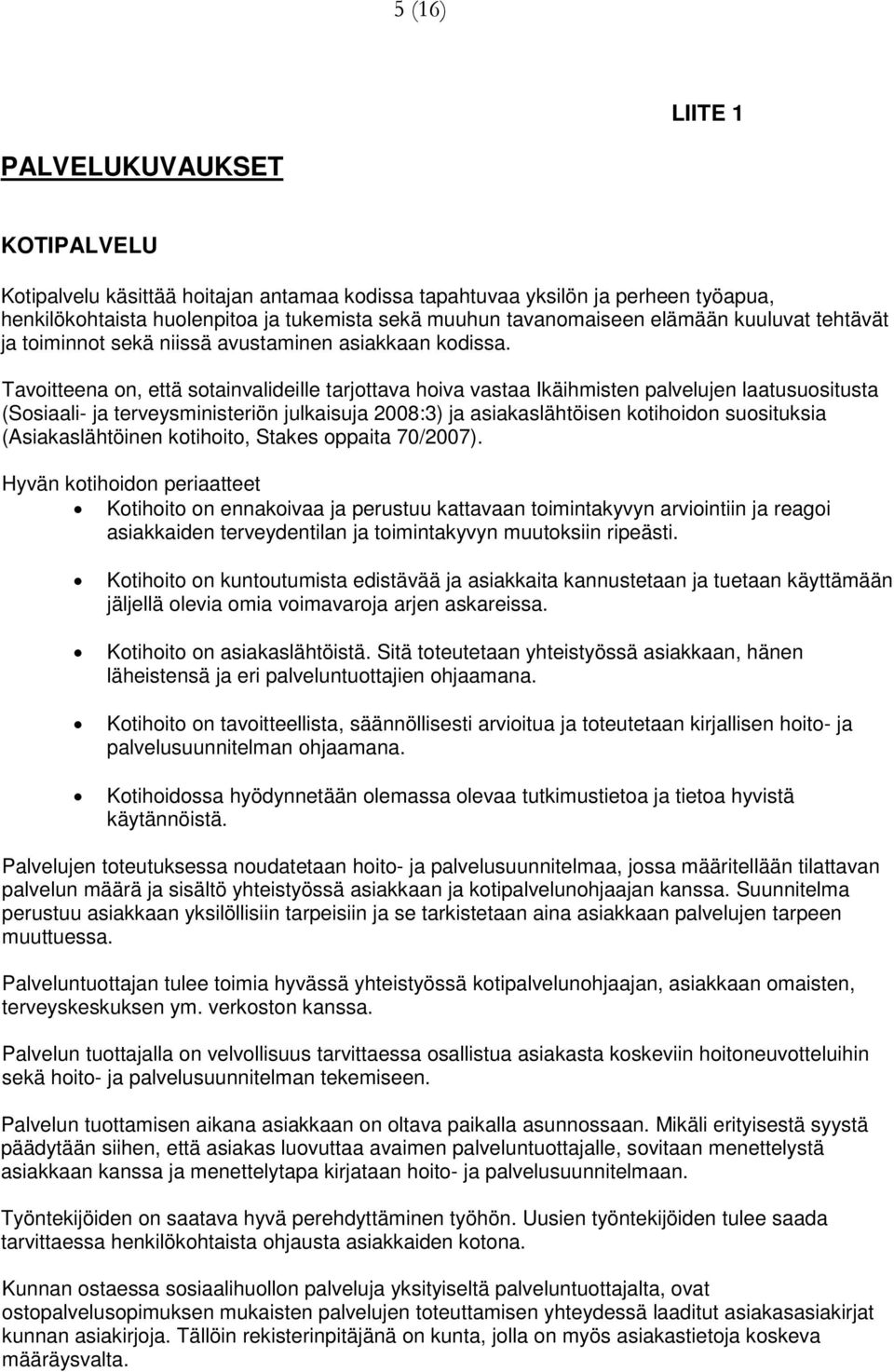 Tavoitteena on, että sotainvalideille tarjottava hoiva vastaa Ikäihmisten palvelujen laatusuositusta (Sosiaali- ja terveysministeriön julkaisuja 2008:3) ja asiakaslähtöisen kotihoidon suosituksia