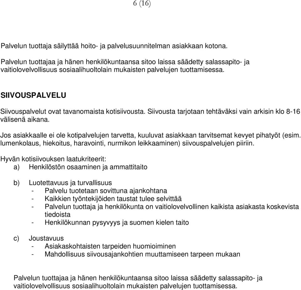 SIIVOUSPALVELU Siivouspalvelut ovat tavanomaista kotisiivousta. Siivousta tarjotaan tehtäväksi vain arkisin klo 8-16 välisenä aikana.