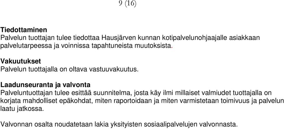 Laadunseuranta ja valvonta Palveluntuottajan tulee esittää suunnitelma, josta käy ilmi millaiset valmiudet tuottajalla on korjata