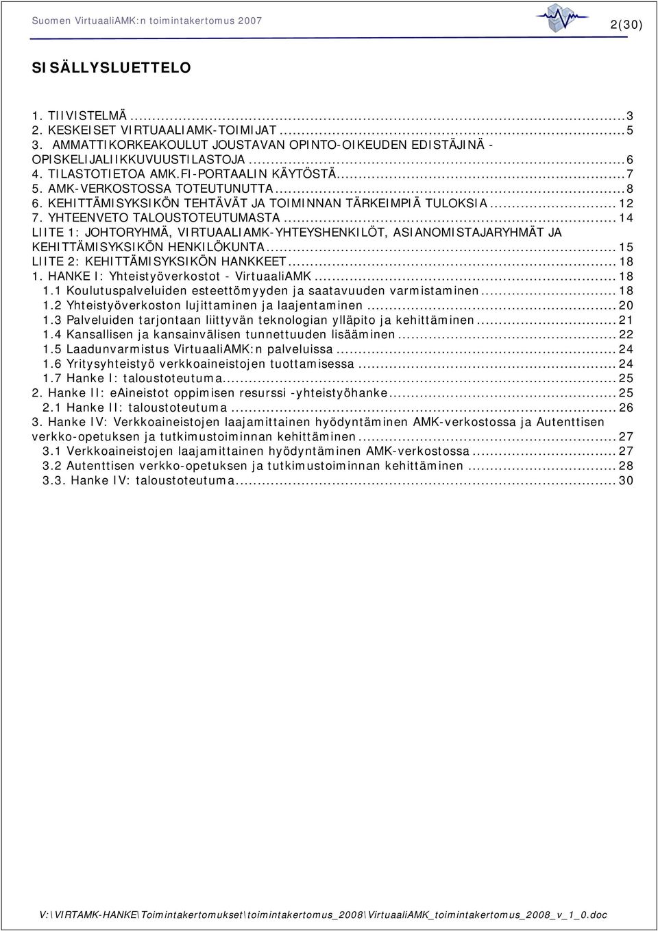 .. 14 LIITE 1: JOHTORYHMÄ, VIRTUAALIAMK-YHTEYSHENKILÖT, ASIANOMISTAJARYHMÄT JA KEHITTÄMISYKSIKÖN HENKILÖKUNTA... 15 LIITE 2: KEHITTÄMISYKSIKÖN HANKKEET... 18 1.