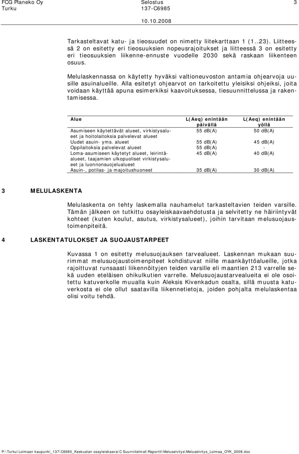 Melulaskennassa on käytetty hyväksi valtioneuvoston antamia ohjearvoja uusille asuinalueille.