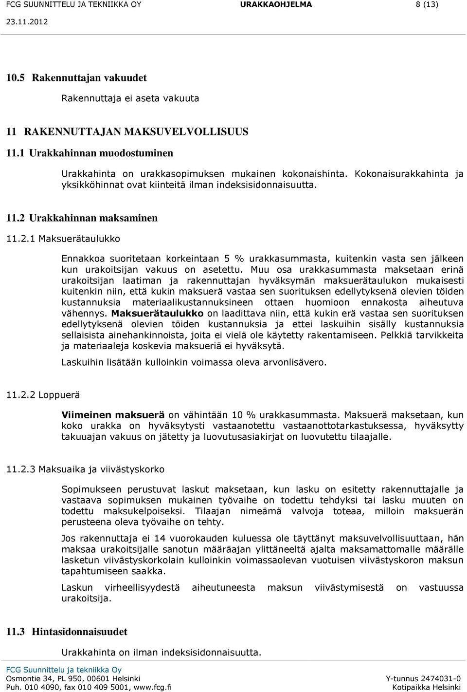 Urakkahinnan maksaminen 11.2.1 Maksuerätaulukko Ennakkoa suoritetaan korkeintaan 5 % urakkasummasta, kuitenkin vasta sen jälkeen kun urakoitsijan vakuus on asetettu.