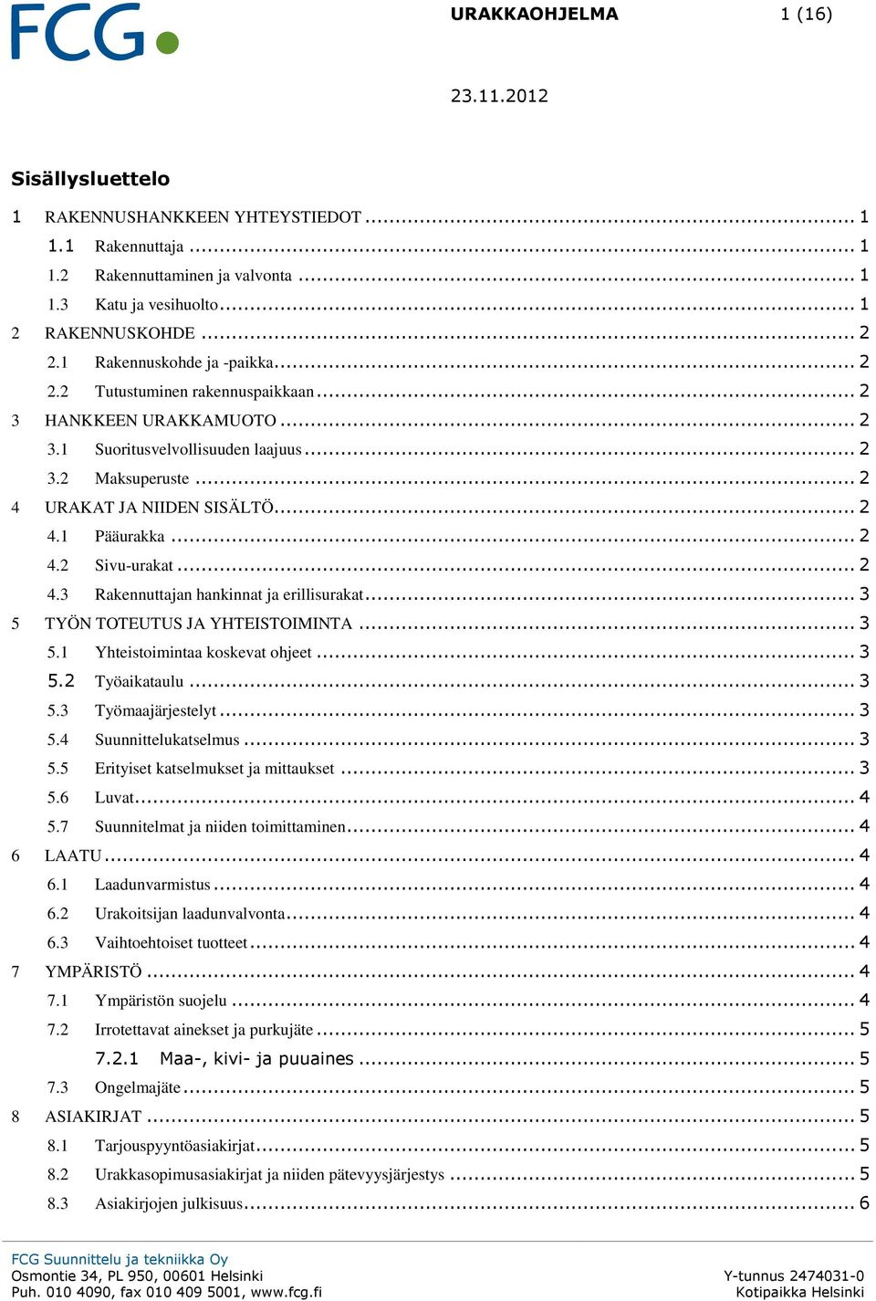 .. 2 4.2 Sivu-urakat... 2 4.3 Rakennuttajan hankinnat ja erillisurakat... 3 5 TYÖN TOTEUTUS JA YHTEISTOIMINTA... 3 5.1 Yhteistoimintaa koskevat ohjeet... 3 5.2 Työaikataulu... 3 5.3 Työmaajärjestelyt.