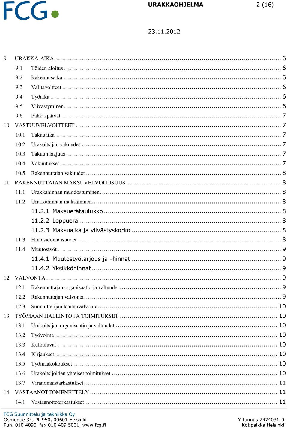 .. 8 11.2.1 Maksuerätaulukko... 8 11.2.2 Loppuerä... 8 11.2.3 Maksuaika ja viivästyskorko... 8 11.3 Hintasidonnaisuudet... 8 11.4 Muutostyöt... 9 11.4.1 Muutostyötarjous ja -hinnat... 9 11.4.2 Yksikköhinnat.