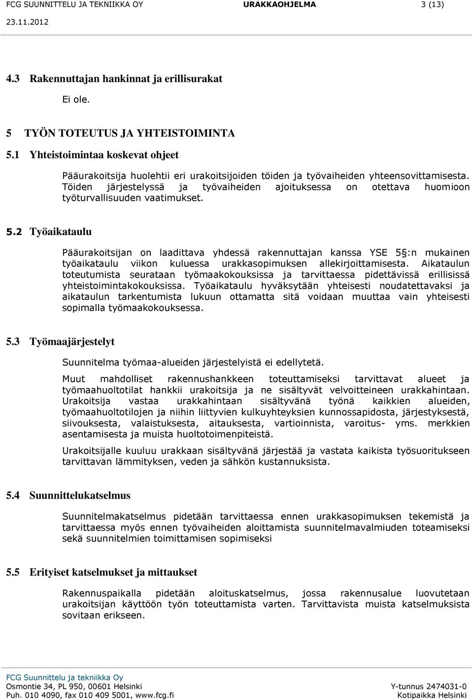 Töiden järjestelyssä ja työvaiheiden ajoituksessa on otettava huomioon työturvallisuuden vaatimukset. 5.