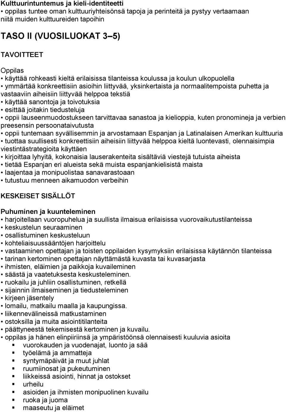 liittyvää helppoa tekstiä käyttää sanontoja ja toivotuksia esittää joitakin tiedusteluja oppii lauseenmuodostukseen tarvittavaa sanastoa ja kielioppia, kuten pronomineja ja verbien preesensin