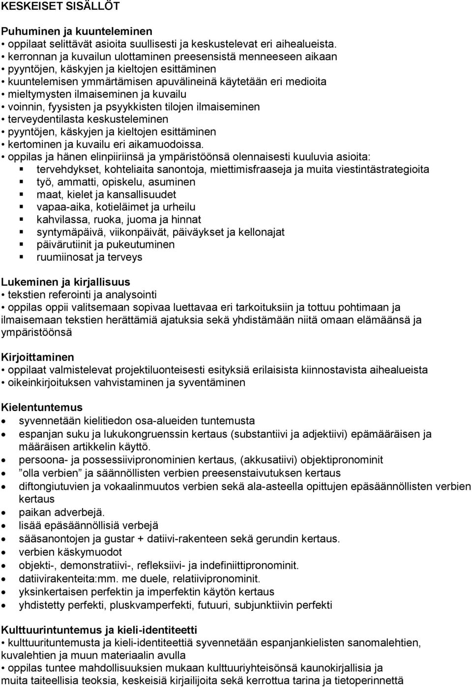 ja kuvailu voinnin, fyysisten ja psyykkisten tilojen ilmaiseminen terveydentilasta keskusteleminen pyyntöjen, käskyjen ja kieltojen esittäminen kertominen ja kuvailu eri aikamuodoissa.