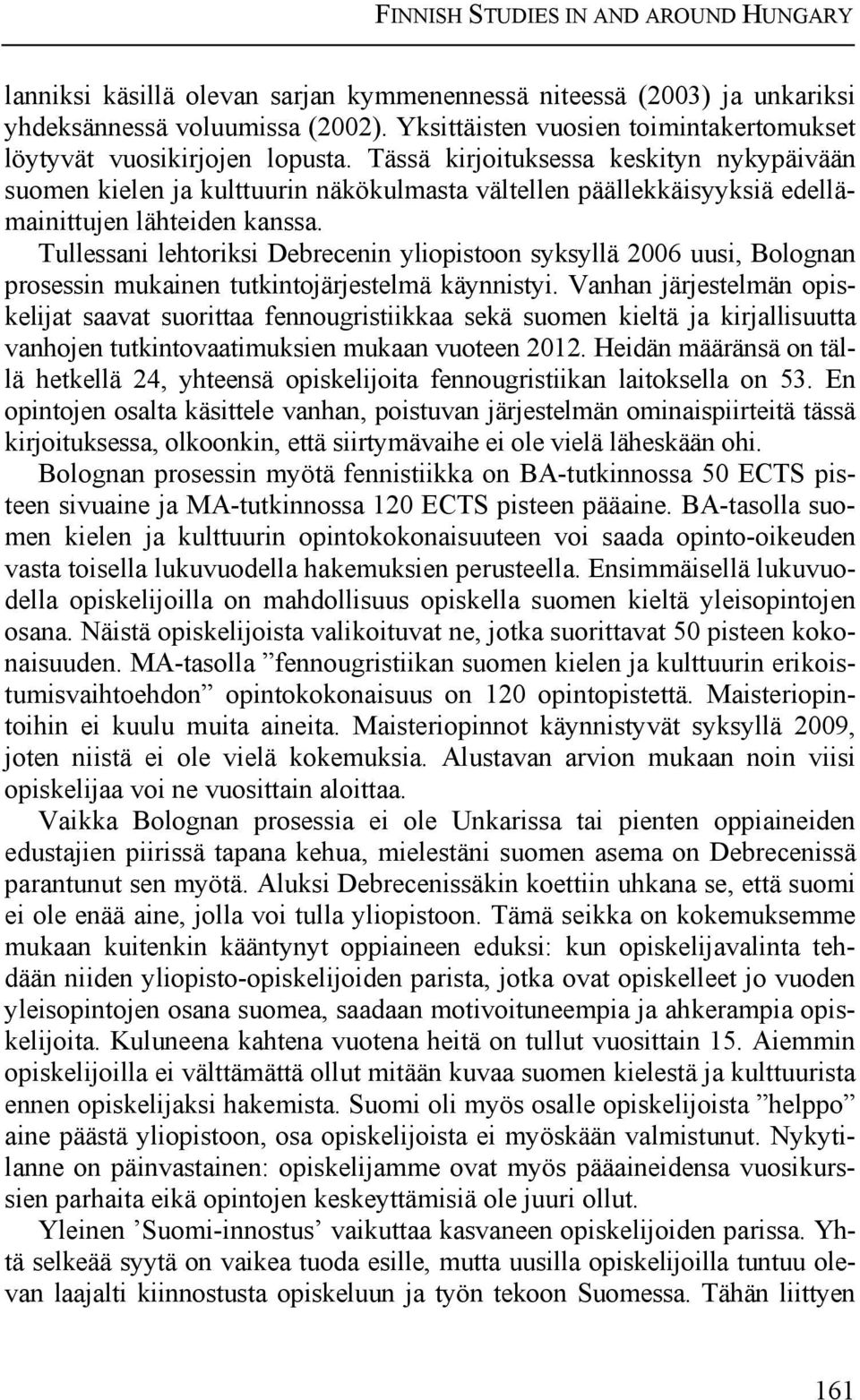 Tässä kirjoituksessa keskityn nykypäivään suomen kielen ja kulttuurin näkökulmasta vältellen päällekkäisyyksiä edellämainittujen lähteiden kanssa.