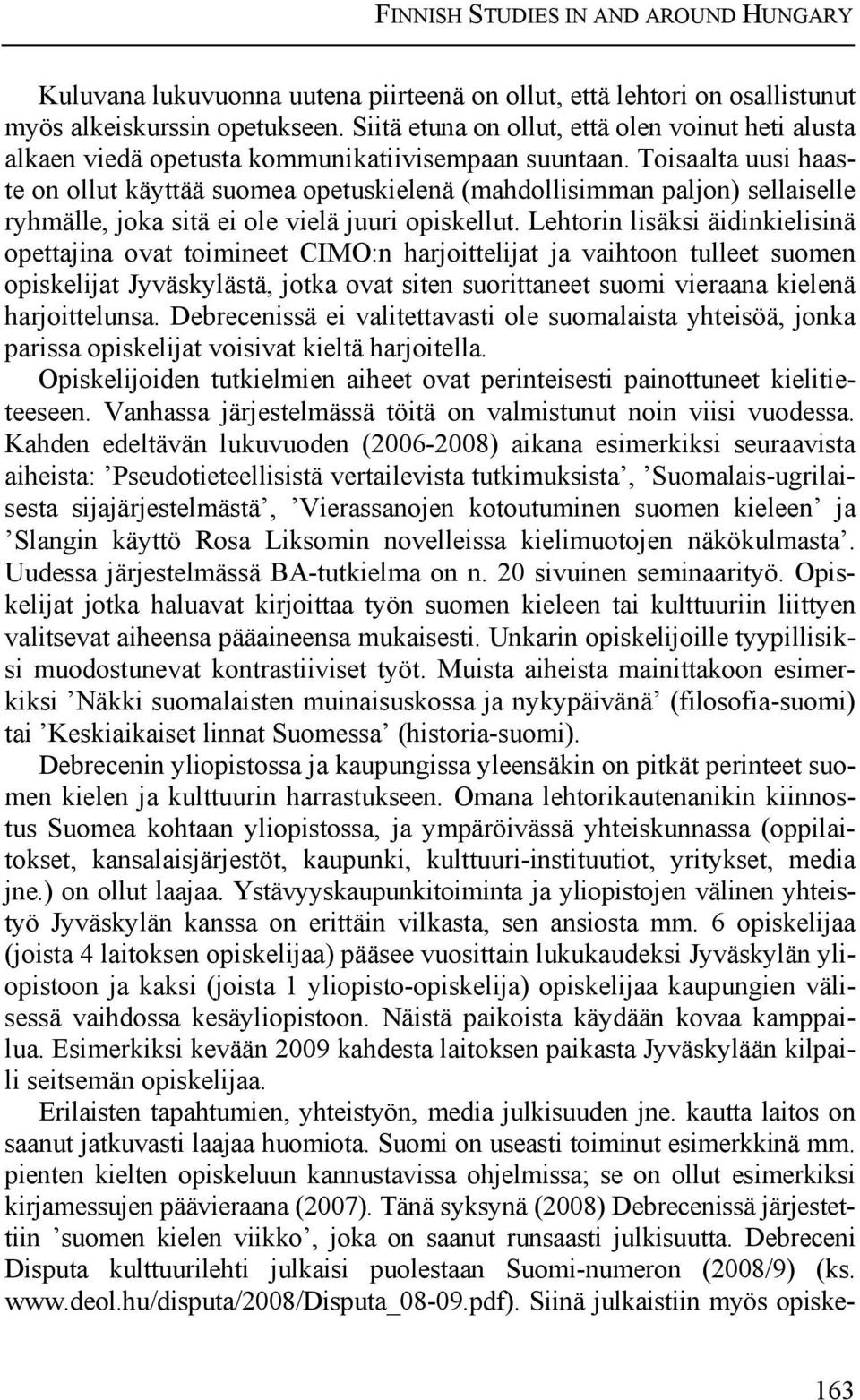 Toisaalta uusi haaste on ollut käyttää suomea opetuskielenä (mahdollisimman paljon) sellaiselle ryhmälle, joka sitä ei ole vielä juuri opiskellut.