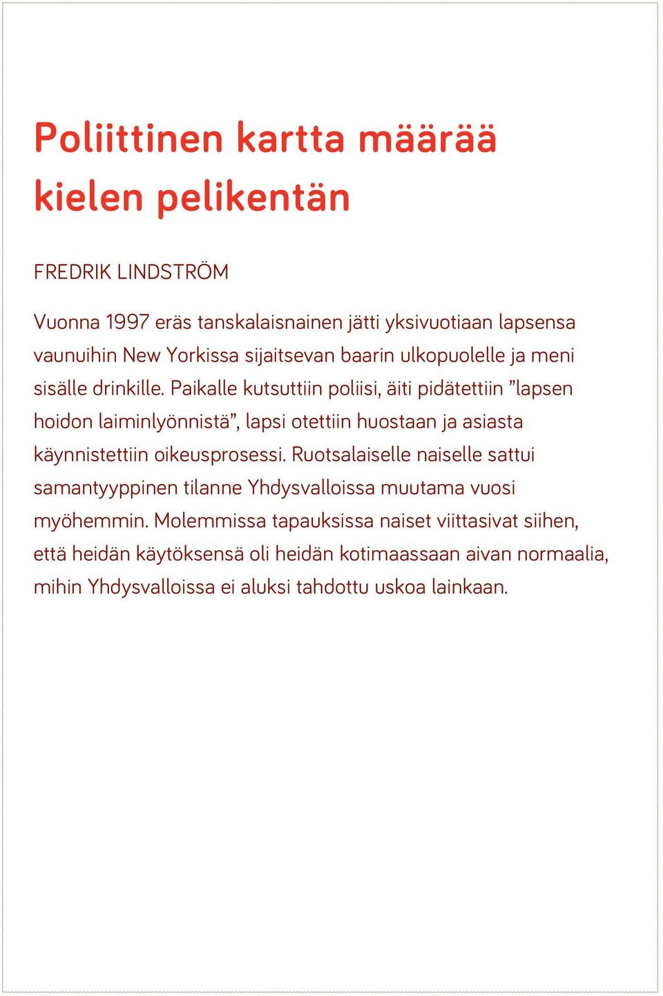 Paikalle kutsuttiin poliisi, äiti pidätettiin lapsen hoidon laiminlyönnistä, lapsi otettiin huostaan ja asiasta käynnistettiin oikeusprosessi.