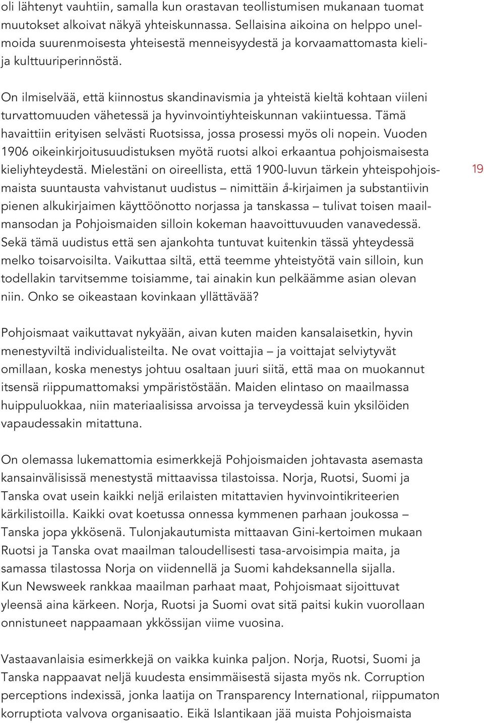 On ilmiselvää, että kiinnostus skandinavismia ja yhteistä kieltä kohtaan viileni turvattomuuden vähetessä ja hyvinvointiyhteiskunnan vakiintuessa.