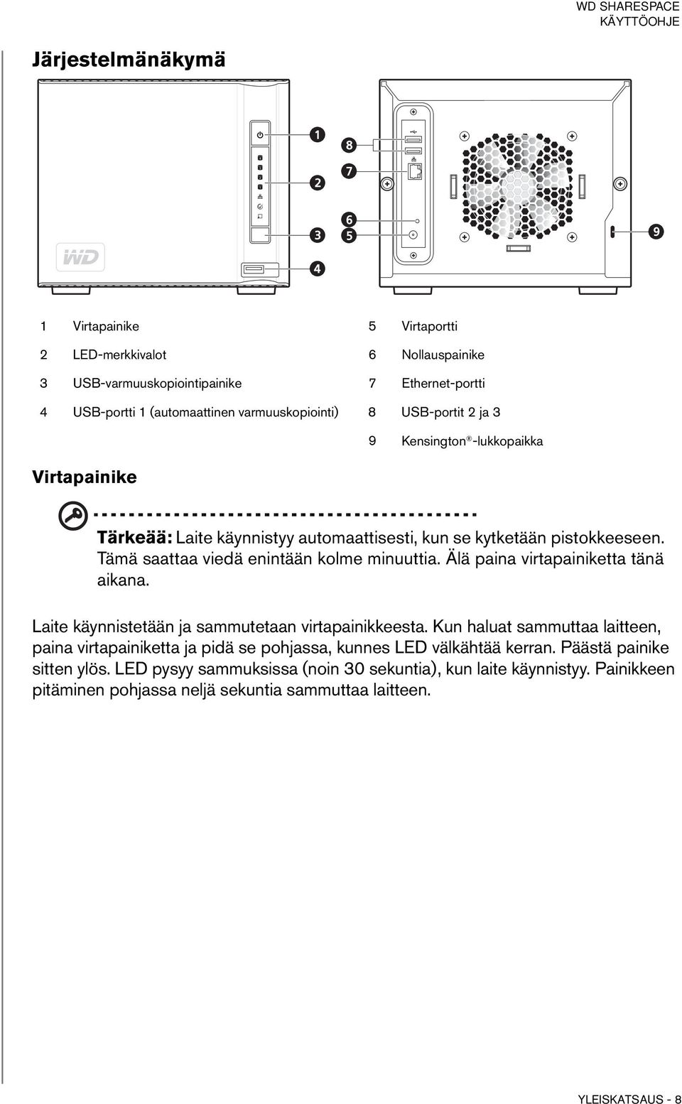 Älä paina virtapainiketta tänä aikana. Laite käynnistetään ja sammutetaan virtapainikkeesta.