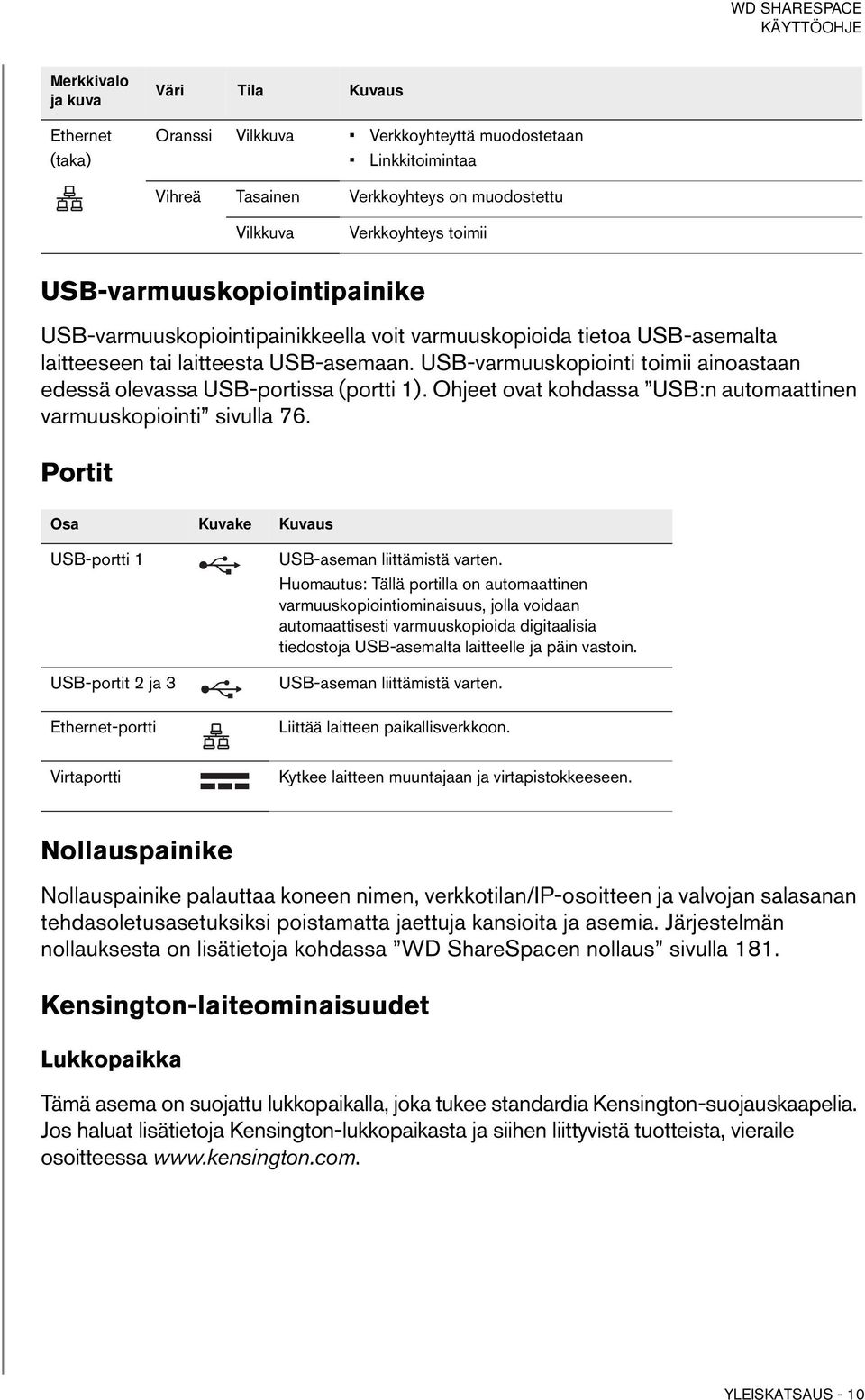 USB-varmuuskopiointi toimii ainoastaan edessä olevassa USB-portissa (portti 1). Ohjeet ovat kohdassa USB:n automaattinen varmuuskopiointi sivulla 76.