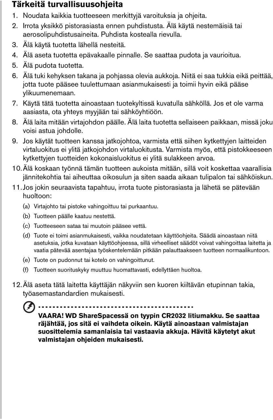 Älä tuki kehyksen takana ja pohjassa olevia aukkoja. Niitä ei saa tukkia eikä peittää, jotta tuote pääsee tuulettumaan asianmukaisesti ja toimii hyvin eikä pääse ylikuumenemaan. 7.