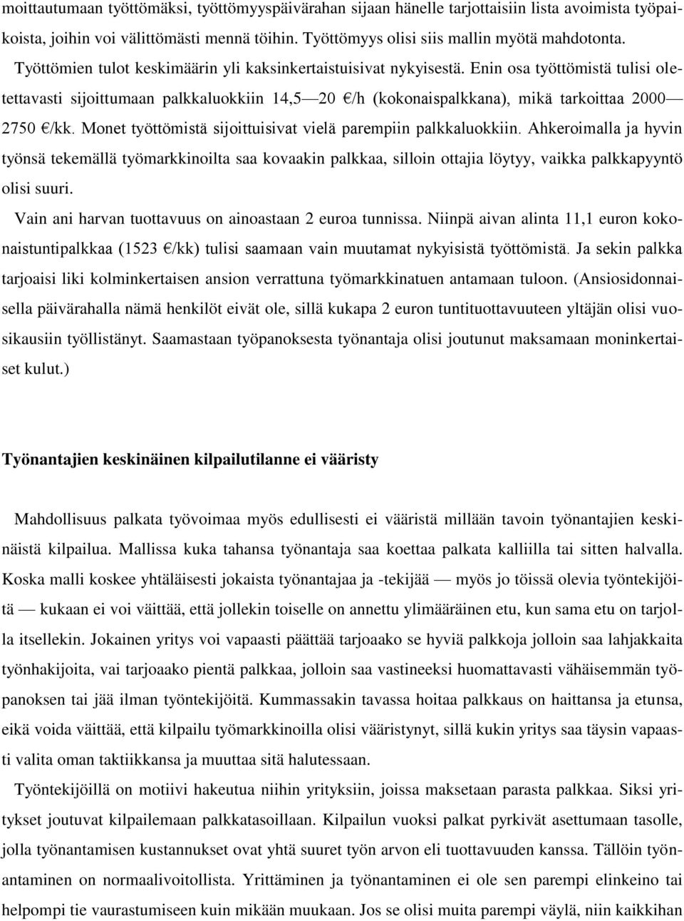 Monet työttömistä sijoittuisivat vielä parempiin palkkaluokkiin. Ahkeroimalla ja hyvin työnsä tekemällä työmarkkinoilta saa kovaakin palkkaa, silloin ottajia löytyy, vaikka palkkapyyntö olisi suuri.