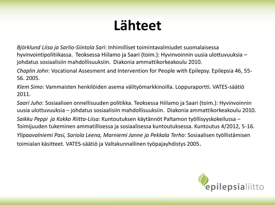 Epilepsia 46, 55-56. 2005. Klem Simo: Vammaisten henkilöiden asema välityömarkkinoilla. Loppuraportti. VATES-säätiö 2011. Saari Juho: Sosiaalisen onnellisuuden politikka.