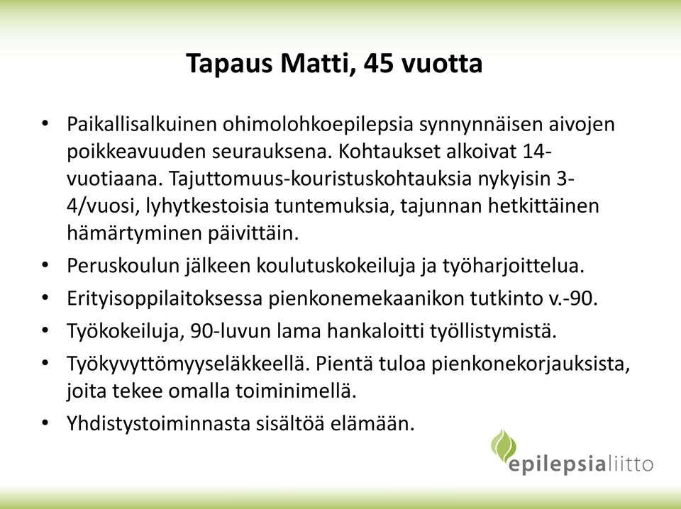 Peruskoulun jälkeen koulutuskokeiluja ja työharjoittelua. Erityisoppilaitoksessa pienkonemekaanikon tutkinto v.-90.