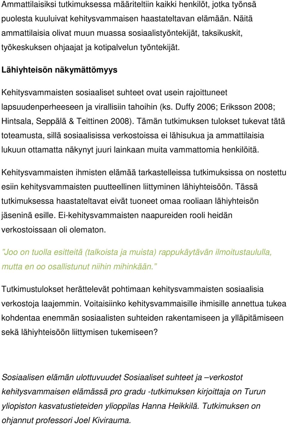 Lähiyhteisön näkymättömyys Kehitysvammaisten sosiaaliset suhteet ovat usein rajoittuneet lapsuudenperheeseen ja virallisiin tahoihin (ks.