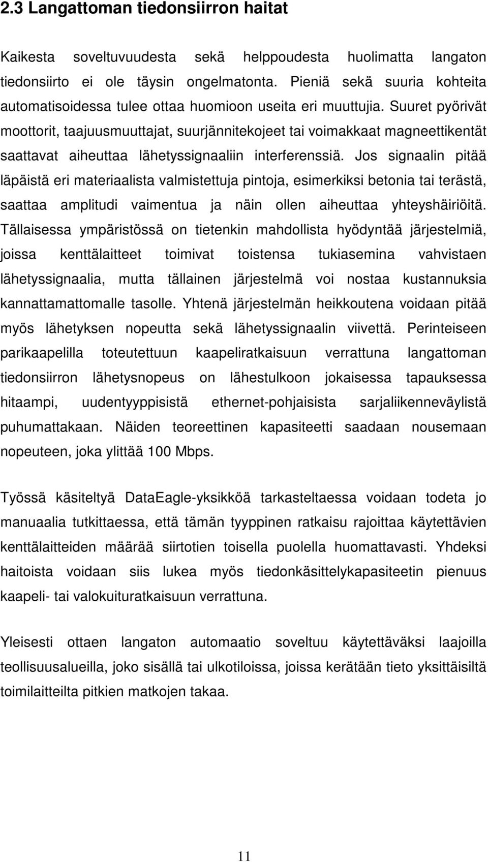 Suuret pyörivät moottorit, taajuusmuuttajat, suurjännitekojeet tai voimakkaat magneettikentät saattavat aiheuttaa lähetyssignaaliin interferenssiä.