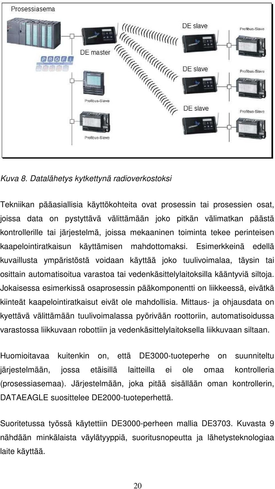 tai järjestelmä, joissa mekaaninen toiminta tekee perinteisen kaapelointiratkaisun käyttämisen mahdottomaksi.