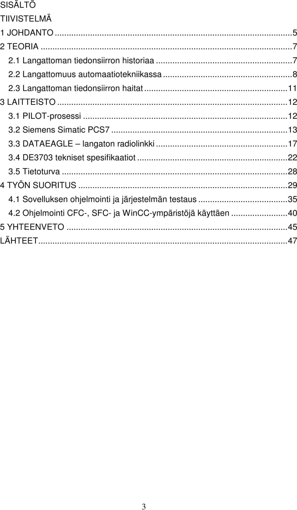 3 DATAEAGLE langaton radiolinkki...17 3.4 DE3703 tekniset spesifikaatiot...22 3.5 Tietoturva...28 4 TYÖN SUORITUS...29 4.