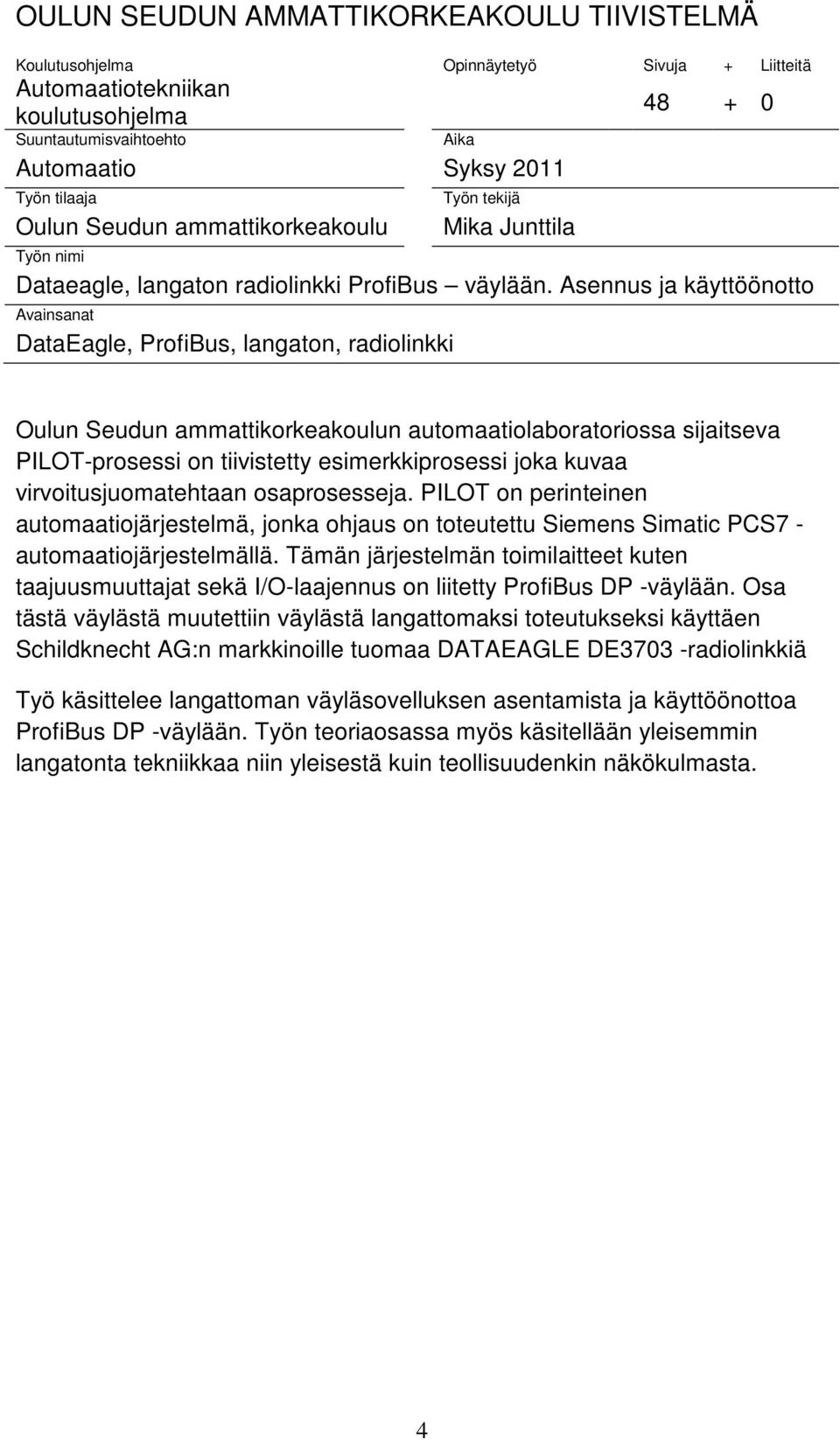 Asennus ja käyttöönotto Avainsanat DataEagle, ProfiBus, langaton, radiolinkki Oulun Seudun ammattikorkeakoulun automaatiolaboratoriossa sijaitseva PILOT-prosessi on tiivistetty esimerkkiprosessi joka